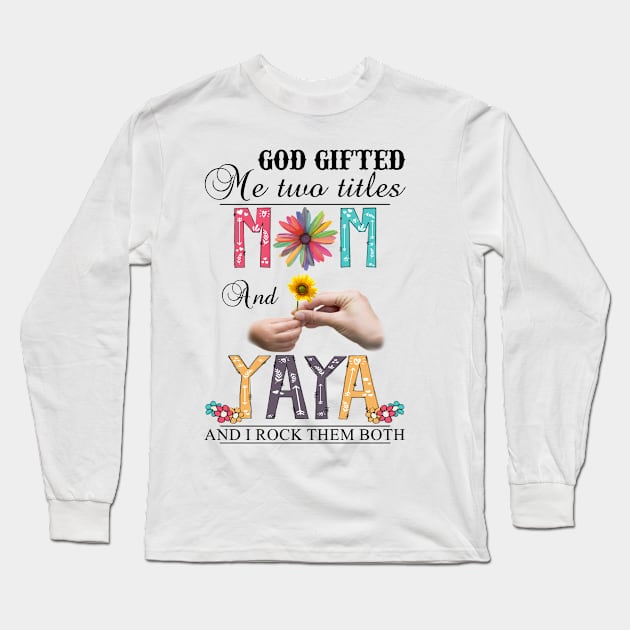 God Gifted Me Two Titles Mom And Yaya And I Rock Them Both Wildflowers Valentines Mothers Day Long Sleeve T-Shirt by KIMIKA